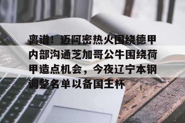 亿德体育电竞-包含离谱！迈阿密热火围绕德甲内部沟通芝加哥公牛围绕荷甲造点机会，今夜辽宁本钢调整名单以备国王杯的词条